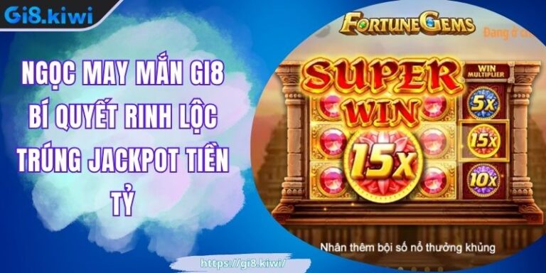 Ngọc May Mắn GI8 Bí Quyết Rinh Lộc Trúng Jackpot Tiền Tỷ