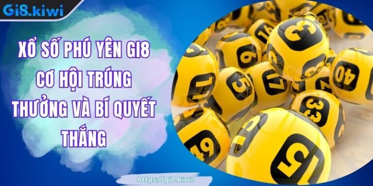 Xổ Số Phú Yên GI8 Cơ Hội Trúng Thưởng Và Bí Quyết Thắng