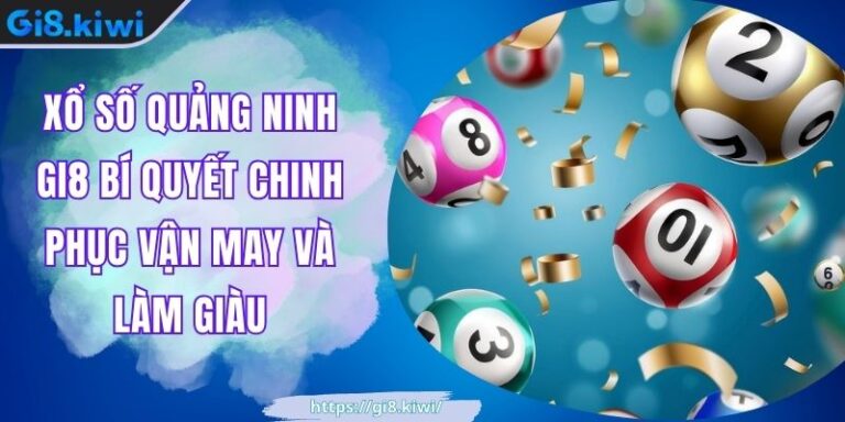 Xổ Số Quảng Ninh GI8 Bí Quyết Chinh Phục Vận May Và Làm Giàu