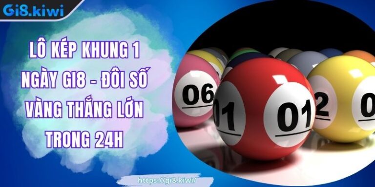 Lô kép khung 1 ngày GI8 GI8 - Đôi Số Vàng Thắng Lớn Trong 24h