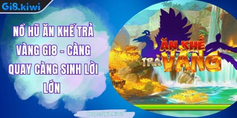 Nổ Hũ Ăn Khế Trả Vàng GI8 - Càng Quay Càng Sinh Lời Lớn